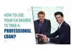  How to use your CA degree to take a Professional Loan?