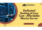 Dedicated Hosting at Low Cost - Affordable Mexico Server