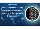 Get Dedicated Server Hosting in Russia With Discounts