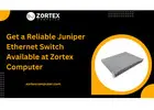 Get a Reliable Juniper Ethernet Switch Available at Zortex Computer