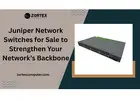 Juniper Network Switches for Sale to Strengthen Your Network’s Backbone