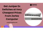 Get Juniper Ex Switches at Very Cheapest Prices From Zortex Computer