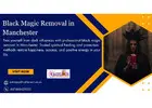 Powerful Black Magic Removal in Manchester to Eliminate Evil Spells and Dark Energies