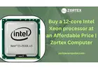 Buy a 12-core Intel Xeon Processor at an Affordable Price | Zortex Computer