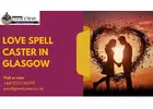 Love Spell Caster in Glasgow – Reunite with Your Lost Love Today