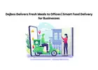 Dejbox Delivers Fresh Meals to Offices | Smart Food Delivery for Businesses