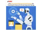 How Learning and Development Certifications Are Powering the Future of AI-Driven Corporate Training.