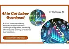 AI to Cut Labor Overhead Revolutionizing Workforce Efficiency for Modern Enterprises