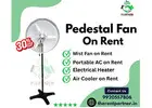Pedestal Fan on Rent - Affordable Cooling Solutions