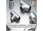 Top Inconel Supplier in Kazakhstan – Premium Quality by Jirawala Pipe & Tube