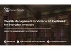 Wealth Management in Victoria BC Explained for Everyday Investors