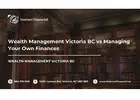 Wealth Management Victoria BC vs Managing Your Own Finances