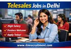 High Salary Telesales Jobs in Delhi- Freshers Welcome Apply Today