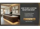How to Buy a Custom Hotel Reception Desk? Get Started Today