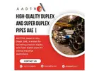 High-Quality Duplex and Super Duplex Pipes UAE | AADTRA