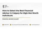 How to Select the Best Financial Advisor in Calgary for High-Net-Worth Individuals