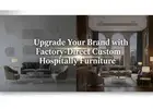Upgrade Your Brand with Factory-Direct Custom Hospitality Furniture