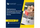 BigCommerce Development Services Build Scalable Online Stores