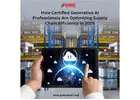 How Certified Generative AI Professionals Are Optimizing Supply Chain Efficiency in 2025