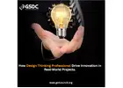 How Design Thinking Professional Drive Innovation in Real-World Projects.
