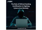 The Role of Ethical Hacking Certification in Fighting Cybercrime Globally