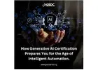 How Generative AI Certification Prepares You for the Age of Intelligent Automation.