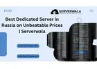 Best Dedicated Server in Russia with Unbeatable Prices | Serverwala
