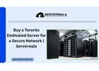 Buy a Toronto Dedicated Server for a Secure Network | Serverwala